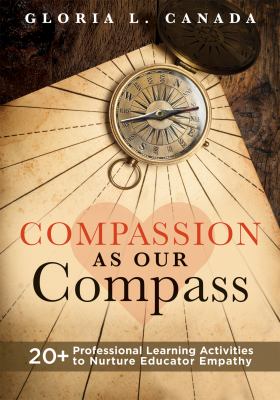 Compassion as our compass : 20+ professional learning activities to nurture educator empathy