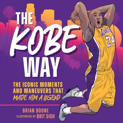 The Kobe way : the iconic moments and maneuvers that made him a legend