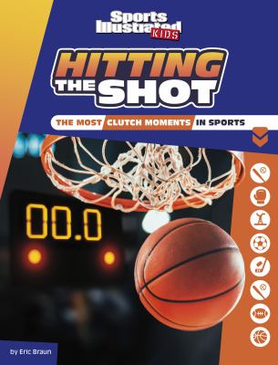 Hitting the shot : the most clutch moments in sports
