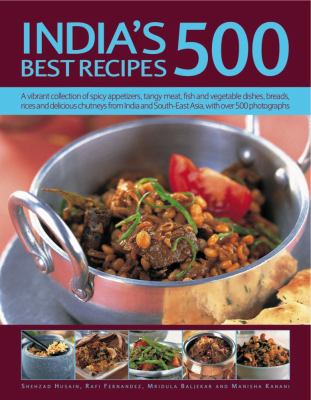 India's 500 best recipes : a vibrant collection of spicy appetizers, tangy meat, fish and vegetable dishes, breads, rices and delicious chutneys from India and South-East Asia, with over 500 photographs