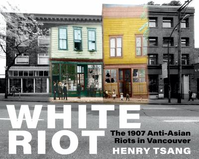 White riot : the 1907 anti-Asian riots in Vancouver