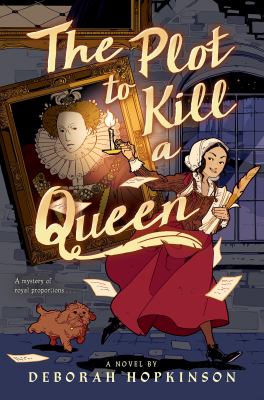 The plot to kill a queen : a royal spy story in three acts, also including the Princess saves the cakes, a one act play to perform with a company of friends