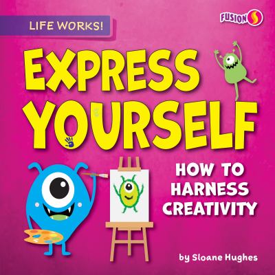 Express yourself : how to harness creativity