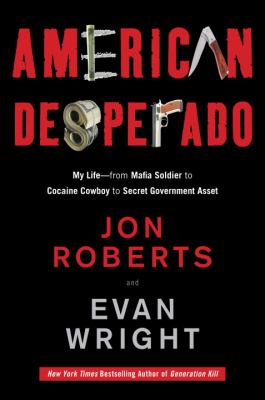 American desperado : my life, from Mafia soldier to cocaine cowboy to secret government asset
