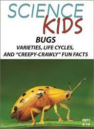 Bugs : Varieties, Life Cycles, and "Creepy-Crawly" Fun Facts