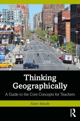 Thinking geographically : a guide to the core concepts for teachers