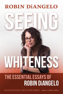 Seeing whiteness : the essential essays of Robin Diangelo