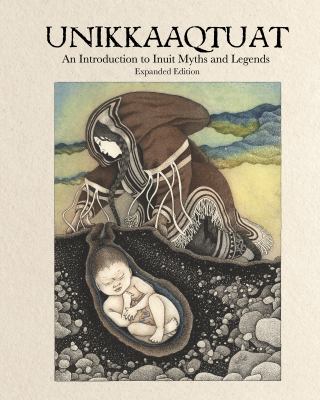 Unikkaaqtuat : an introduction to Inuit myths and legends