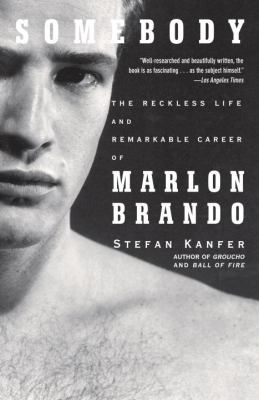 Somebody : the reckless life and remarkable career of Marlon Brando