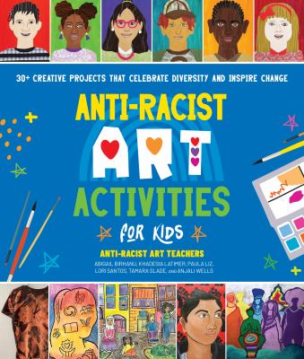 Anti-racist art activities for kids : 30+ creative projects that celebrate diversity and inspire change