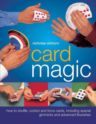 Card magic : how to shuffle, control, and force cards, including special gimmicks and advanced flourishes