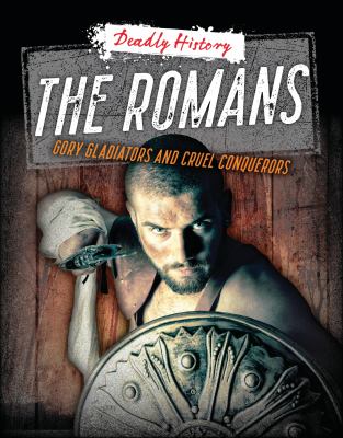 The Romans : gory gladiators and cruel conquerors