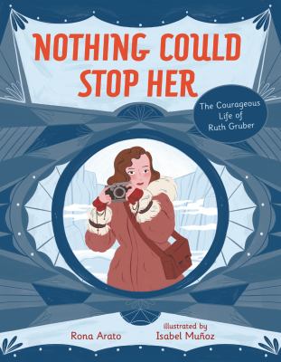 Nothing could stop her : the courageous life of Ruth Gruber