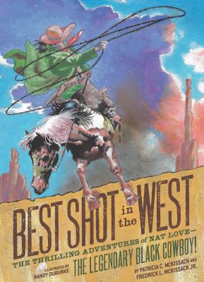 Best shot in the West : the thrilling adventures of Nat Love -- the legendary Black cowboy!