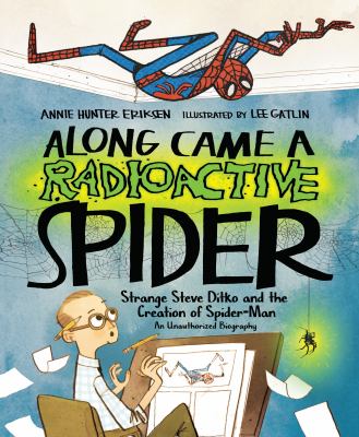 Along came a radioactive spider : strange Steve Ditko and the creation of Spider-Man : an unauthorized biography