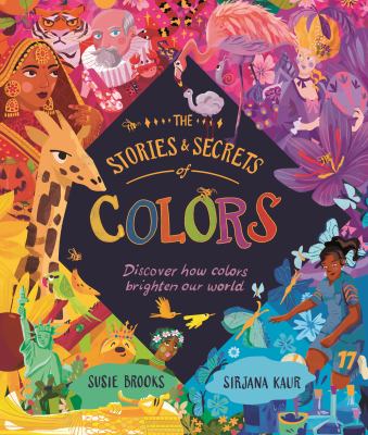The stories & secrets of colors : discover how colors brighten our world