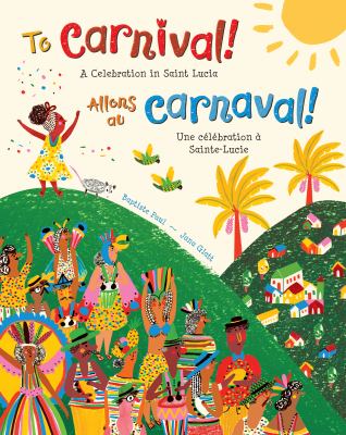 To carnival! : a celebration in Saint Lucia = Allons au carnaval! : une célébration à Sainte-Lucie