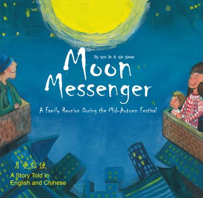 Moon Messenger : a family reunion during the Mid-Autumn Festival : a story told in English and Chinese