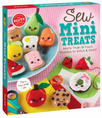 Sew mini treats : more than 18 food plushies to stitch & stuff