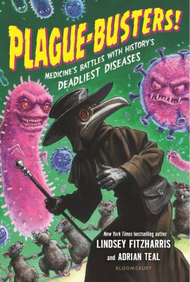 Plague-busters! : medicine's battles with history's deadliest diseases