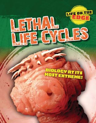 Lethal life cycles : biology at its most extreme!