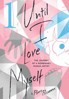 Until I love myself : the journey of a nonbinary manga artist. 1 /
