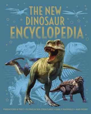 The new dinosaur encyclopedia : predators & prey, flying & sea creatures, early mammals, and more!