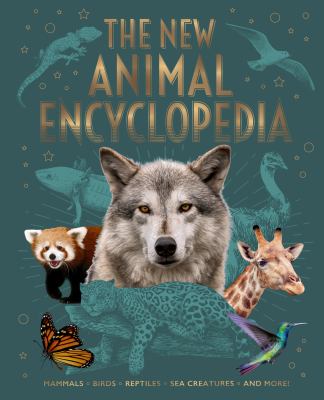 The new animal encyclopedia : mammals, birds, reptiles, sea creatures, and more!
