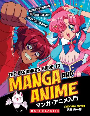 The beginner's guide to manga and anime : learn the history: explore the art: meet the creators