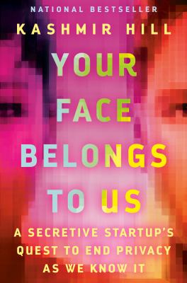 Your face belongs to us : a secretive startup's quest to end privacy as we know it