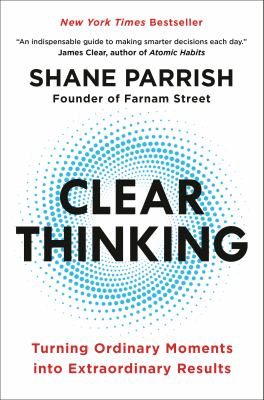 Clear thinking : turning ordinary moments into extraordinary results