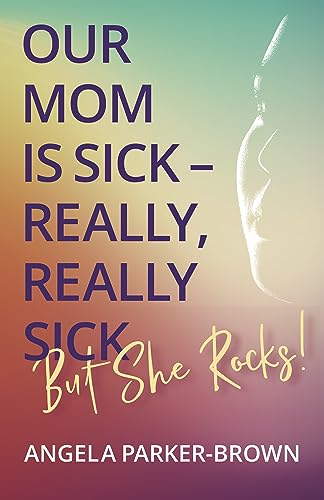 Our mom is sick--really, really sick. But she rocks!