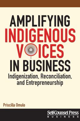 Amplifying Indigenous voices in business : Indigenization, reconciliation, and entrepreneurship