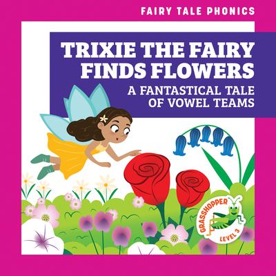 Trixie the fairy finds flowers : a fantastical tale of vowel teams