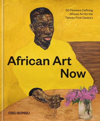 African art now : 50 pioneers defining African art for the twenty-first century