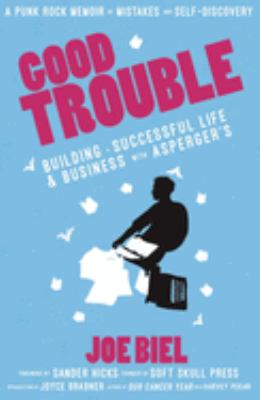 Good trouble : building a successful life and business with Asperger's