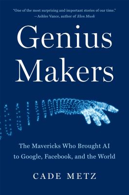 Genius makers : the mavericks who brought A.I. to Google, Facebook, and the world