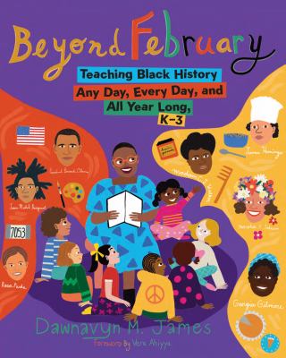 Beyond February : teaching Black history any day, every day, and all year long, k-3
