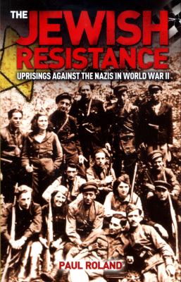 The Jewish resistance : uprisings against the Nazis in World War II