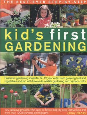 The best-ever step-by-step kid's first gardening : fantastic gardening Ideas for 5-12 year olds, from growing fruit and vegetables and fun with flowers to wildlife gardening and outdoor crafts