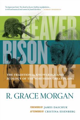 Beaver, bison, horse : the traditional knowledge and ecology of the Northern Great Plains