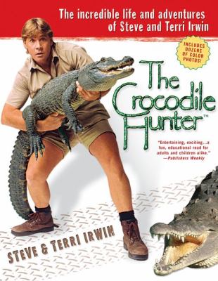 The crocodile hunter : the incredible life and adventures of Steve and Terri Irwin