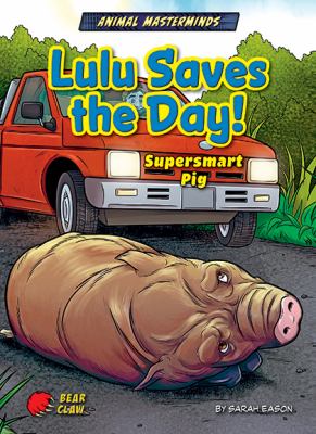 Lulu saves the day! : supersmart pig