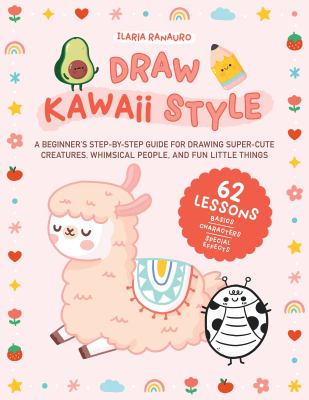 Draw kawaii style : a beginner's step-by-step guide for drawing super-cute creatures, whimsical people, and fun little things