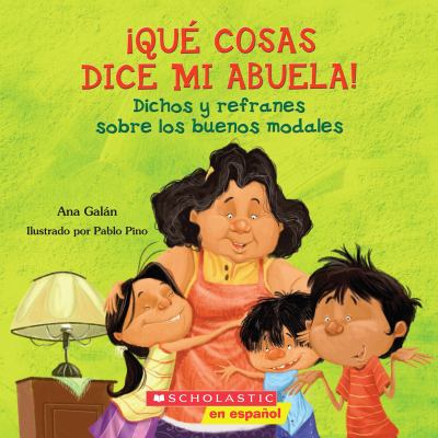 ¡Que cosas dice mi Abuela! : dichos y refranes sobre los buenos modales