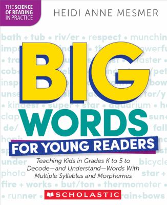 Big words for young readers : teaching kids in grades k to 5 to decode - and understand - words with multiple syllables and morphemes