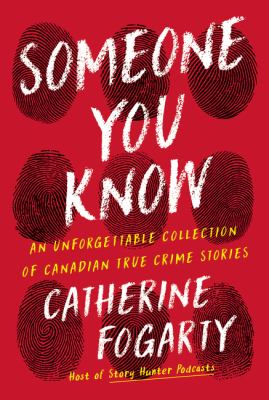 Someone you know : an unforgettable collection of Canadian true crime stories