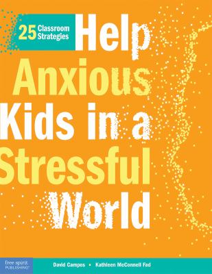 Help anxious kids in a stressful world : 25 classroom strategies