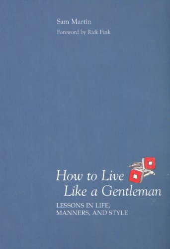 How to live like a gentleman : lessons in life, manners, and style
