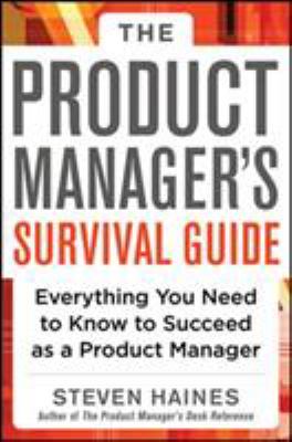 The product manager's survival guide : everything you need to know to succeed as a product manager